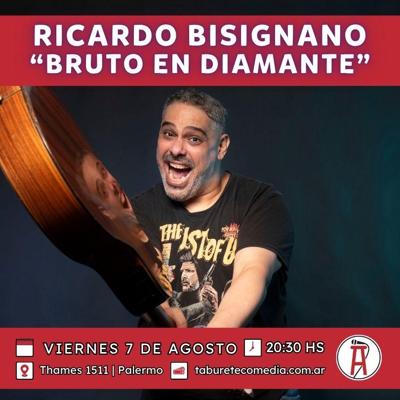 Ricardo Bisignano - Bruto en Diamante - Viernes 7 de Agosto 20:30hs